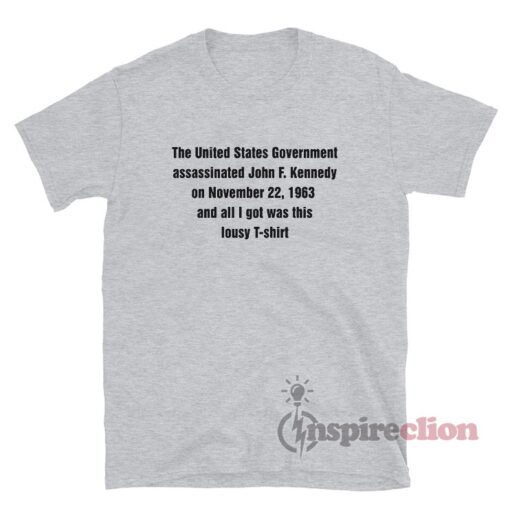 The United States Government Assassinated John F Kennedy T-Shirt