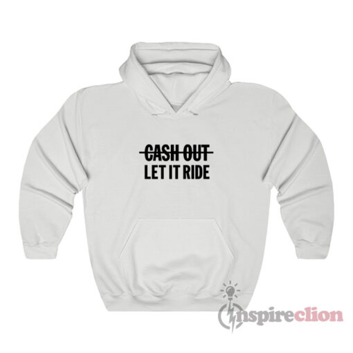 Cash Out Let It Ride Hoodie