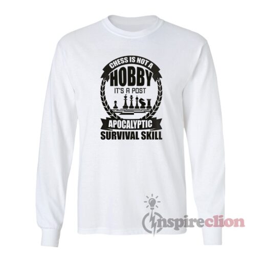 Chess Is Not A Hobby It's A Post Apocalyptic Long Sleeves T-Shirt
