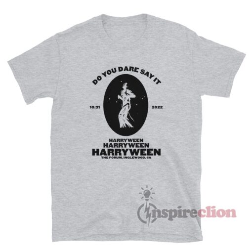 Do You Dare Say It Harryween The Forum Inglewood Ca T-Shirt