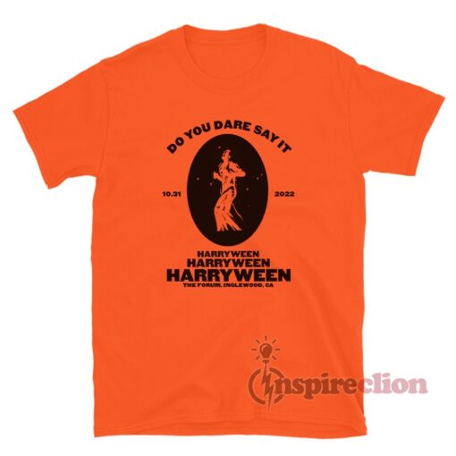 Do You Dare Say It Harryween The Forum Inglewood Ca T-Shirt