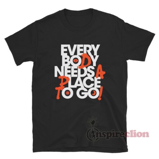 Everybody Needs A Place To Go T-Shirt