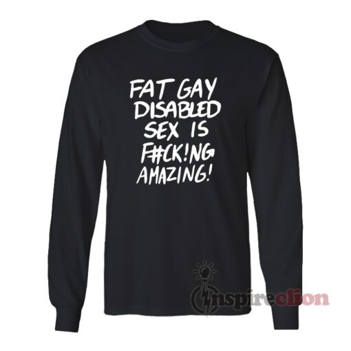 Fat Gay Disabled Sex Is Fucking Amazing Long Sleeves T-Shirt