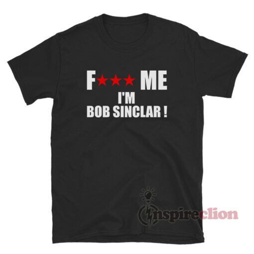 Fuck Me I'm Bob Sinclar T-Shirt