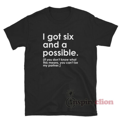 I Got Six And A Possible T-Shirt