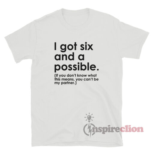 I Got Six And A Possible T-Shirt