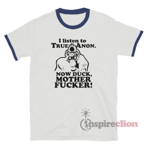 I Listen To TrueAnon Now Duck Mother Fucker Ringer T-Shirt