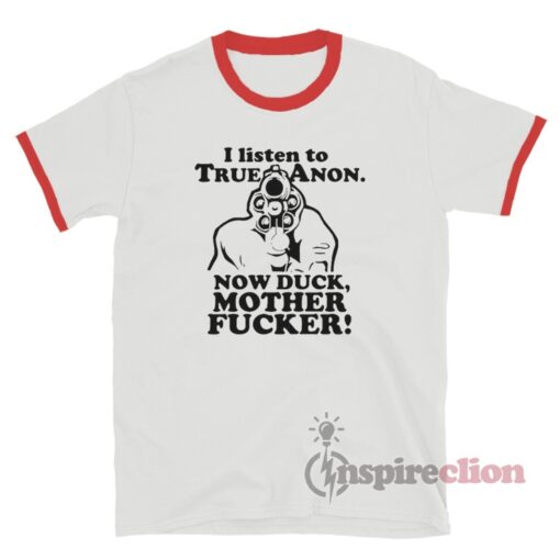 I Listen To TrueAnon Now Duck Mother Fucker Ringer T-Shirt