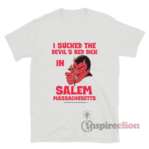 I Sucked The Devil's Red Dick In Salem Massachusetts T-Shirt