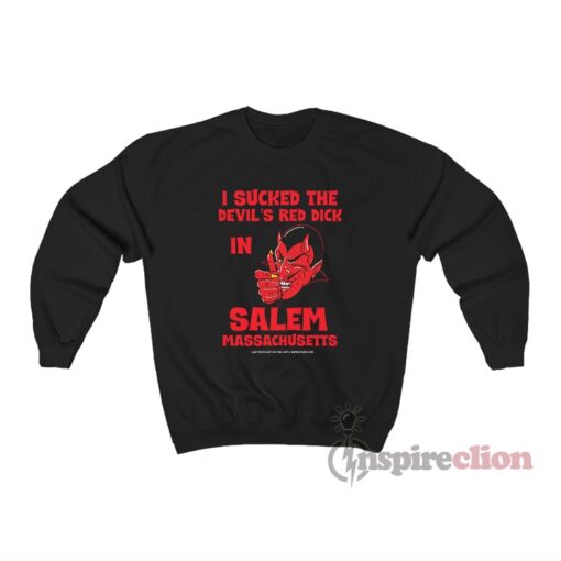I Sucked The Devil's Red Dick In Salem Massachusetts Sweatshirt