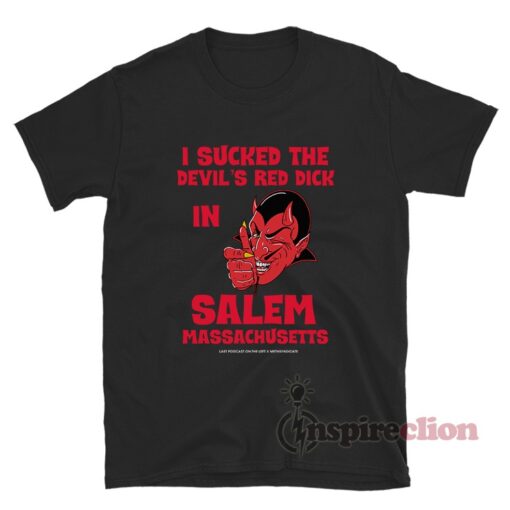 I Sucked The Devil's Red Dick In Salem Massachusetts T-Shirt