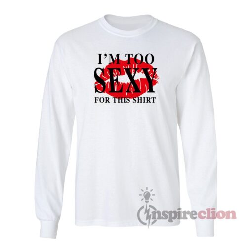 I'm Too Sexy For This Shirt Long Sleeves T-Shirt