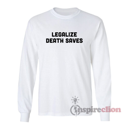 Legalize Death Saves Long Sleeves T-Shirt