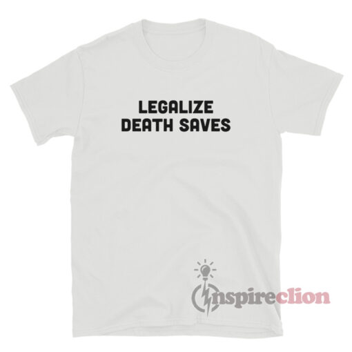 Legalize Death Saves T-Shirt