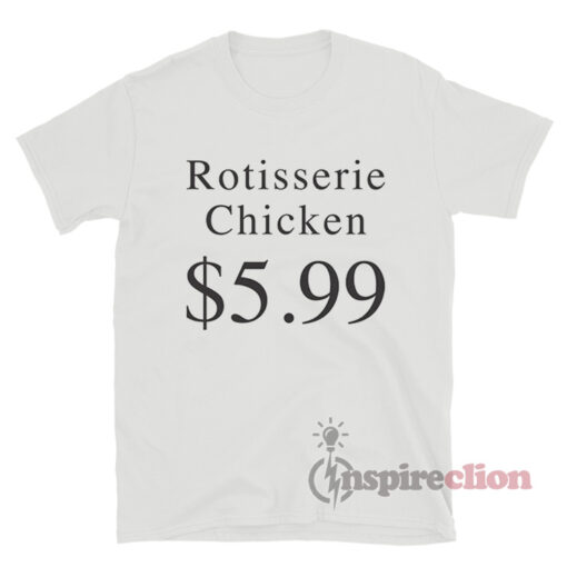 Rotisserie Chicken $5.99 T-Shirt
