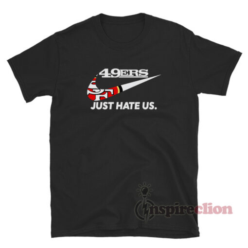 San Francisco 49ers Just Hate Us T-Shirt