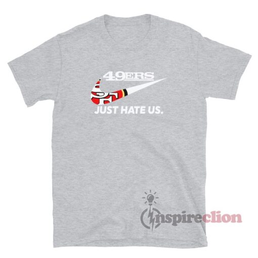 San Francisco 49ers Just Hate Us T-Shirt