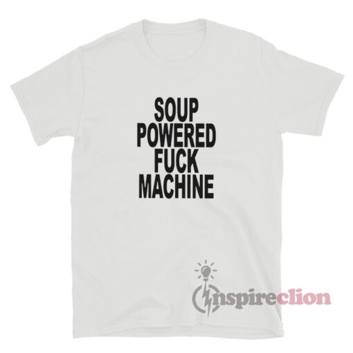 Soup Powered Fuck Machine T-Shirt