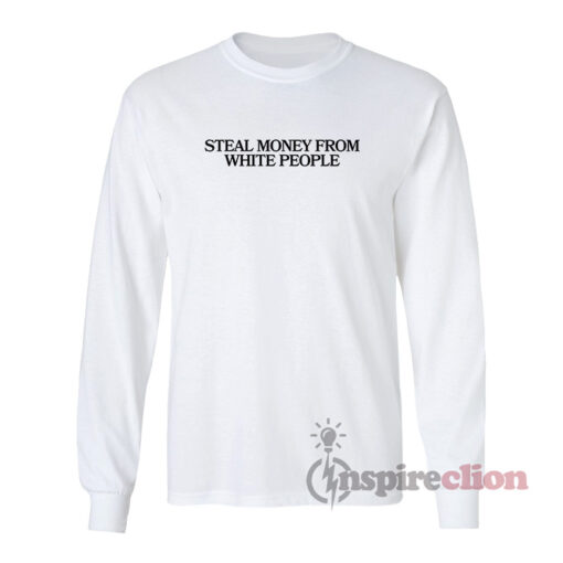 Steal Money From White People Long Sleeves T-Shirt