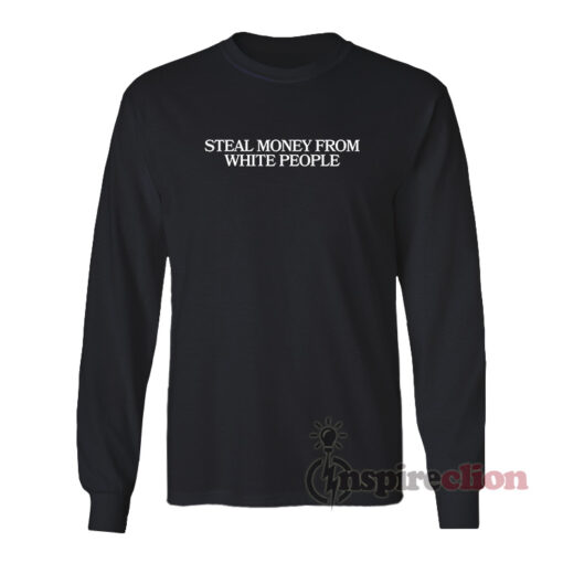 Steal Money From White People Long Sleeves T-Shirt