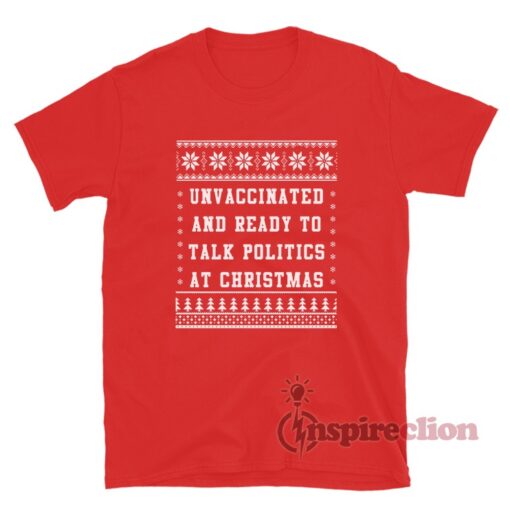 Unvaccinated And Ready To Talk Politics At Christmas T-Shirt