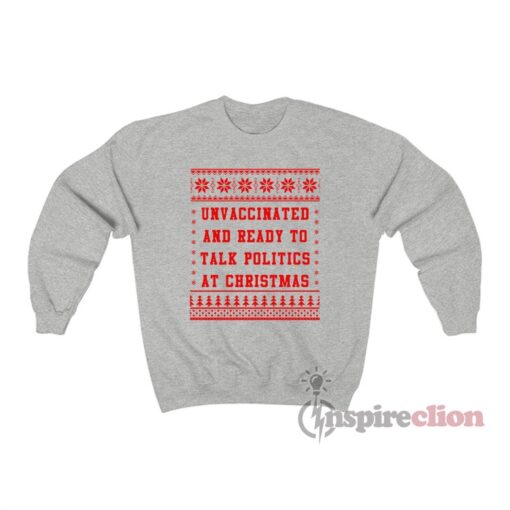 Unvaccinated And Ready To Talk Politics At Christmas Sweatshirt