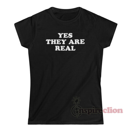 Yes They Are Real T-Shirt