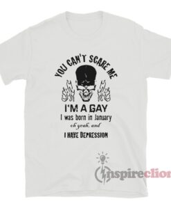 You Can't Scare Me I'm A Gay I Was Born In January T-Shirt