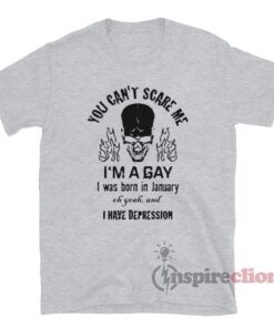 You Can't Scare Me I'm A Gay I Was Born In January T-Shirt