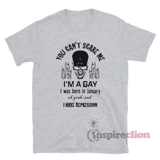 You Can't Scare Me I'm A Gay I Was Born In January T-Shirt