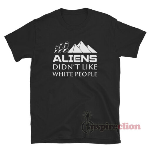 Aliens Didn't Like White People T-Shirt