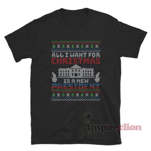 All I Want for Christmas is A New President T-Shirt
