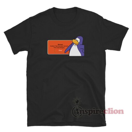 Banned Andrew Tate Has Been Banned From Club Penguin T-Shirt