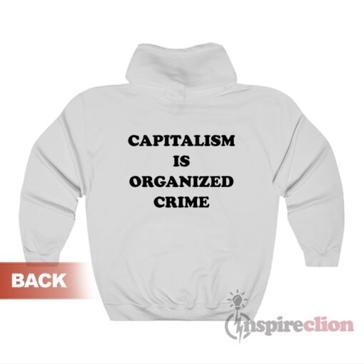 Capitalism is Organized Crime Hoodie