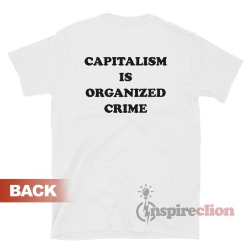 Capitalism is Organized Crime T-Shirt