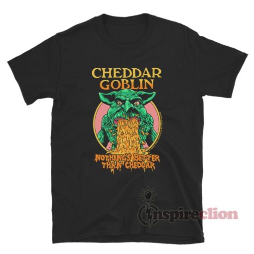 Cheddar Goblin Nothing's Better Than Cheddar T-Shirt