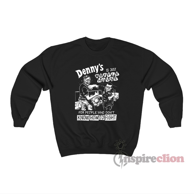 Denny's Is Just Waffle House For People Sweatshirt For Unisex