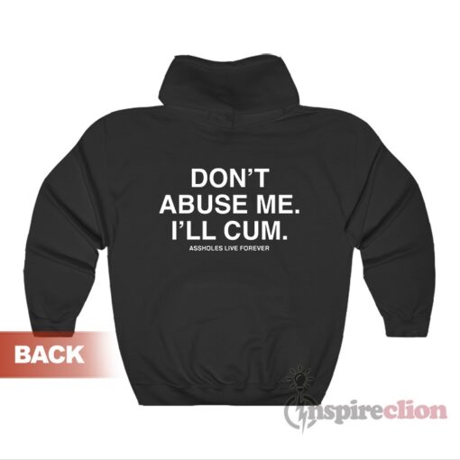 Assholes Live Forever Don't Abuse Me I'll Cum Hoodie