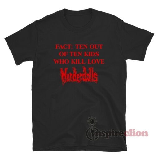 Fact Ten Out Of Ten Kids Who Kill Love Murderdolls T-Shirt