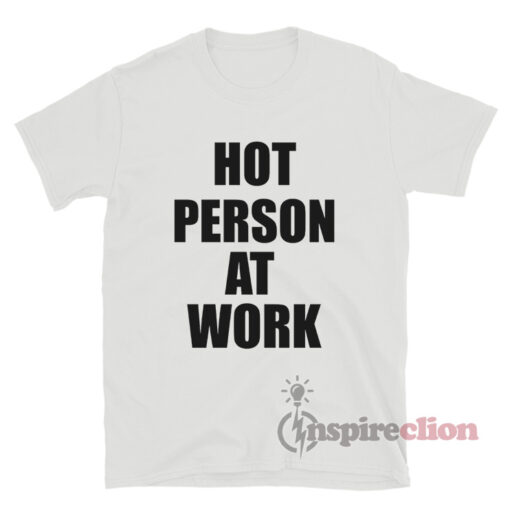 Hot Person At Work T-Shirt