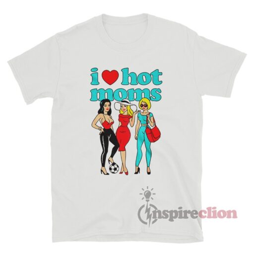 I Love Hot Moms Group T-Shirt