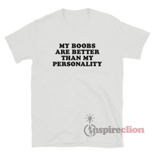 My Boobs Are Better Than My Personality T-Shirt