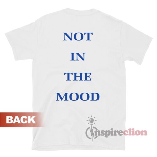 Not In The Mood T-Shirt