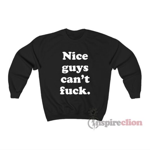 Nice Guys Can't Fuck Sweatshirt