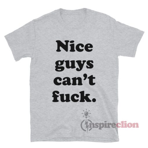 Nice Guys Can't Fuck T-Shirt