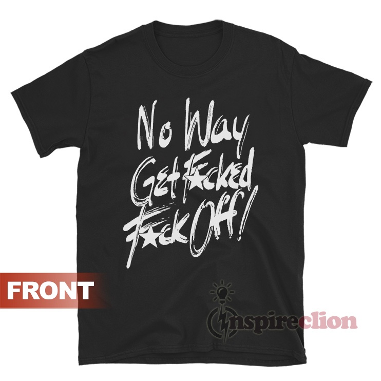 No Way Get Fucked Fuck Off The Angels TShirt