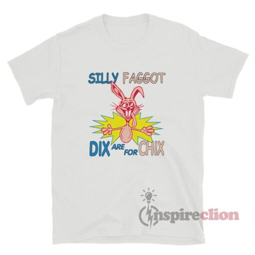 Silly Faggot Dix Are For Chix T-Shirt