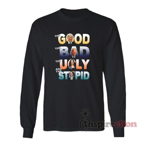 The Good The Bad The Ugly The Stupid Long Sleeves T-Shirt