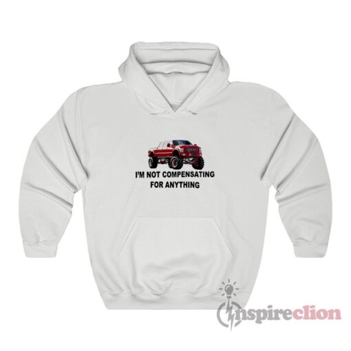 Ford F-650 Truck I'm Not Compensating For Anything Hoodie
