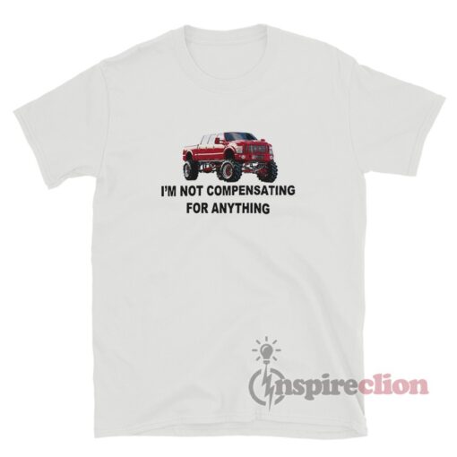 Ford F-650 Truck I'm Not Compensating For Anything T-Shirt